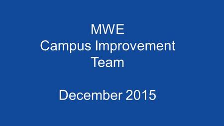 MWE Campus Improvement Team December 2015. Look. Listen. Learn.