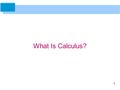 1 What Is Calculus?. 2 Calculus is the mathematics of change. For instance, calculus is the mathematics of velocities, accelerations, tangent lines, slopes,