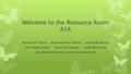 Welcome to the Resource Room A16 Mrs. Karole Tobias- Resource Room Teacher- Mrs. Angela Walsh- Homeroom Teacher- Mrs.