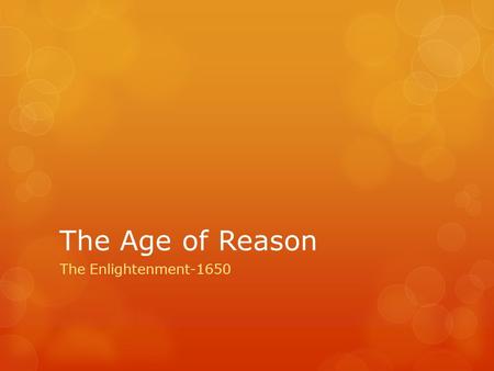 The Age of Reason The Enlightenment-1650. The Enlightenment: A new intellectual movement that stressed reason and thought and the power of individuals.