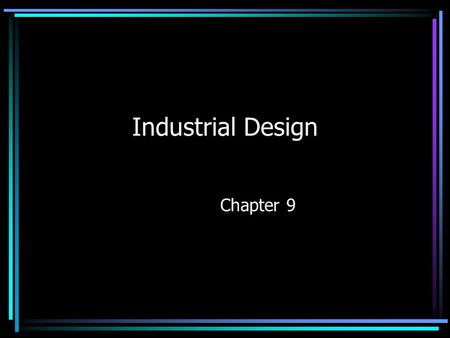Industrial Design Chapter 9. Industrial Design is: Service of creating & developing concepts and specifications that optimize the function, value, and.