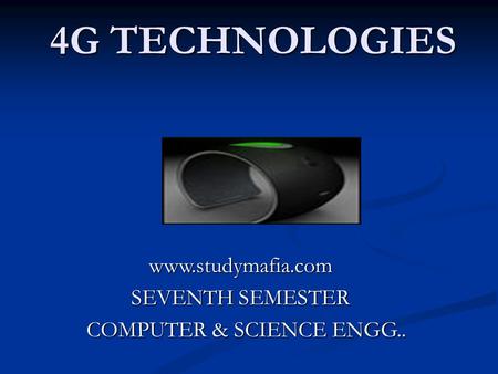 4G TECHNOLOGIES www.studymafia.com SEVENTH SEMESTER COMPUTER & SCIENCE ENGG.. COMPUTER & SCIENCE ENGG..