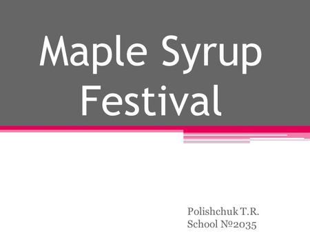 Maple Syrup Festival Polishchuk T.R. School №2035.