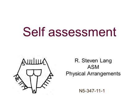 Self assessment R. Steven Lang ASM Physical Arrangements Your totem goes here, you may use a build if you desire N5-347-11-1.