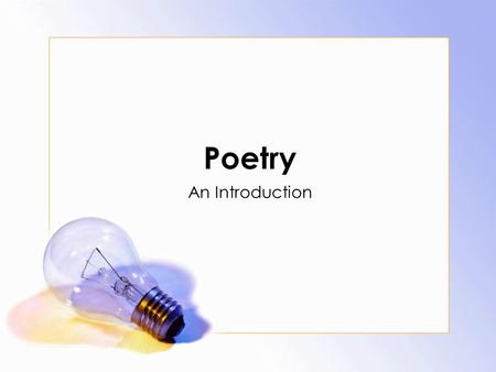 Poetry An Introduction. Webster’s Dictionary Definition: Poetry (n.) Compositions designed to convey a vivid and imaginative sense of experience, characterized.