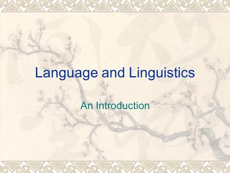 Language and Linguistics An Introduction. Brief Introduction  Language  A human speech;  The ability to communicate;  A system of vocal sounds; 