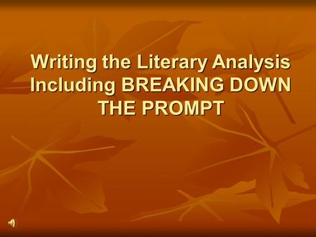 Writing the Literary Analysis Including BREAKING DOWN THE PROMPT.