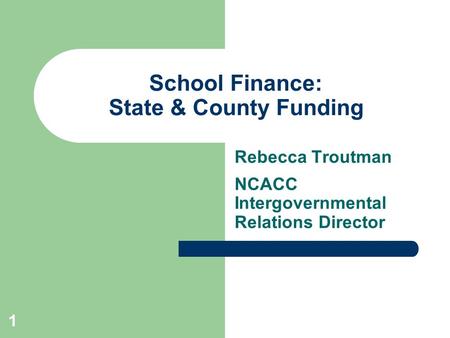 1 School Finance: State & County Funding Rebecca Troutman NCACC Intergovernmental Relations Director.
