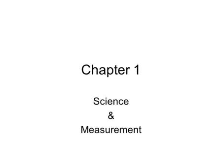 Chapter 1 Science & Measurement. Time A useful measurement of changes in motion or events; all or parts of the past, present, and future Identifies a.