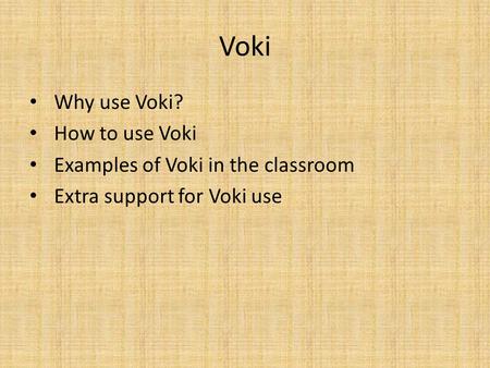 Voki Why use Voki? How to use Voki Examples of Voki in the classroom Extra support for Voki use.