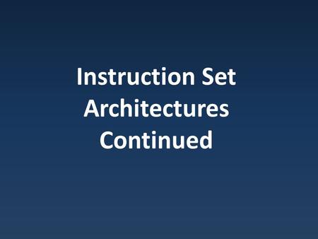 Instruction Set Architectures Continued. Expanding Opcodes & Instructions.