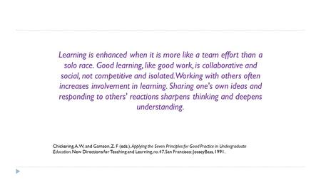 Learning is enhanced when it is more like a team effort than a solo race. Good learning, like good work, is collaborative and social, not competitive and.