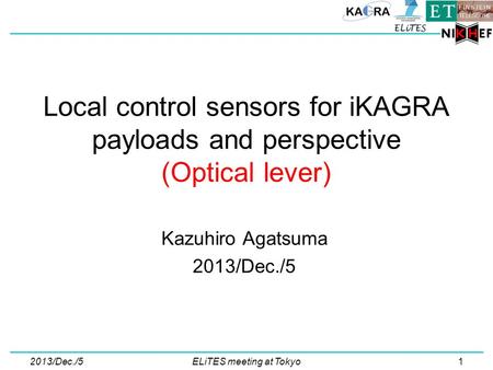 Local control sensors for iKAGRA payloads and perspective (Optical lever) Kazuhiro Agatsuma 2013/Dec./5 ELiTES meeting at Tokyo1.