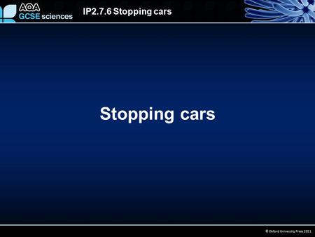 IP2.7.6 Stopping cars © Oxford University Press 2011 Stopping cars.