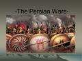 -The Persian Wars-. The Persian Empire As Greece spread across the Mediterranean Sea, they came across the Persian Empire. Persia had spread across.
