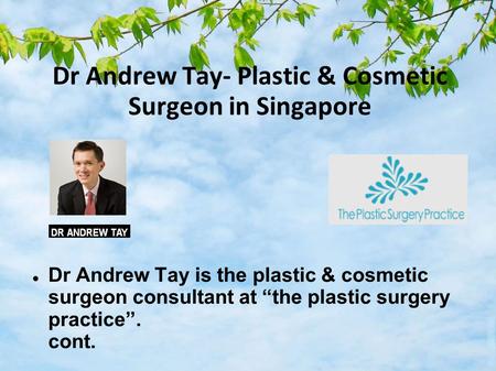 Dr Andrew Tay- Plastic & Cosmetic Surgeon in Singapore Dr Andrew Tay is the plastic & cosmetic surgeon consultant at “the plastic surgery practice”. cont.