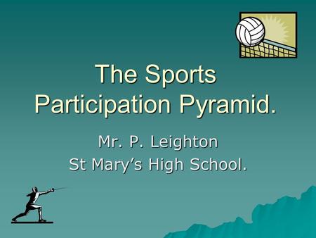 The Sports Participation Pyramid. Mr. P. Leighton St Mary’s High School.