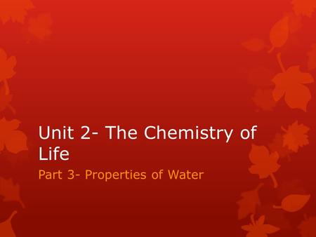 Unit 2- The Chemistry of Life Part 3- Properties of Water.