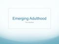 Emerging Adulthood The transition. Defining Adulthood Adulthood – period of life that follows adolescence and lasts until death. How do you determine.