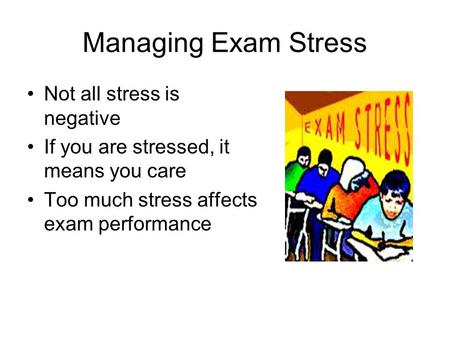 Managing Exam Stress Not all stress is negative