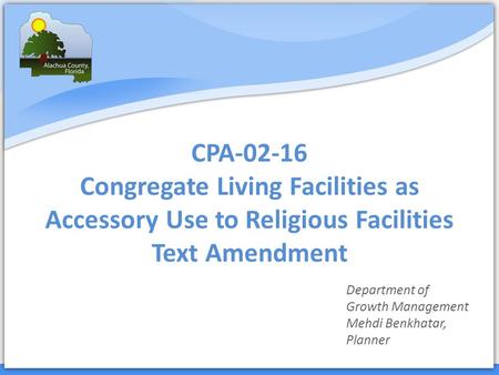 CPA-02-16 Congregate Living Facilities as Accessory Use to Religious Facilities Text Amendment Department of Growth Management Mehdi Benkhatar, Planner.