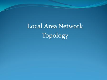 Local Area Network Topology. LAN Architecture - Protocol architecture - Topologies - Media access control - Logical Link Control.