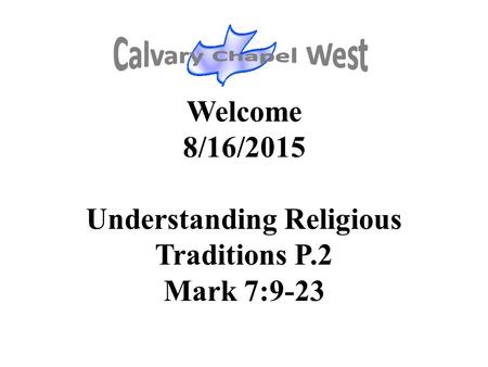 Welcome 8/16/2015 Understanding Religious Traditions P.2 Mark 7:9-23.