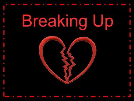 Breaking Up. How do break ups affect people adversely?