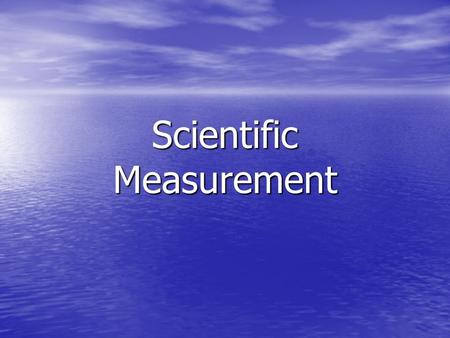 Scientific Measurement. Measurements and Their Uncertainty Measurement – quantity that has both a number and unit Measurement – quantity that has both.