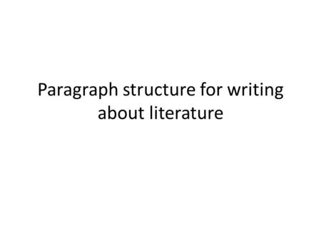 Paragraph structure for writing about literature.