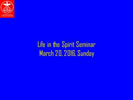 Life in the Spirit Seminar March 20, 2016, Sunday.