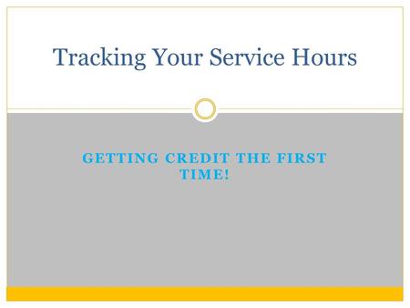 GETTING CREDIT THE FIRST TIME! Tracking Your Service Hours.