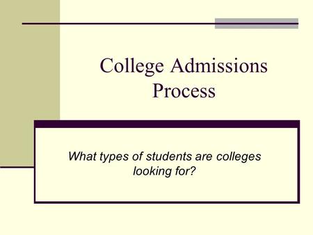 College Admissions Process What types of students are colleges looking for?
