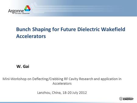 Bunch Shaping for Future Dielectric Wakefield Accelerators W. Gai Mini-Workshop on Deflecting/Crabbing RF Cavity Research and application in Accelerators.