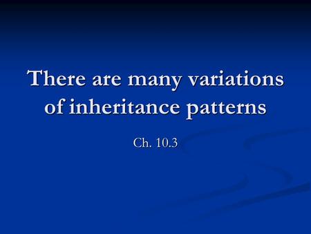 There are many variations of inheritance patterns Ch. 10.3.