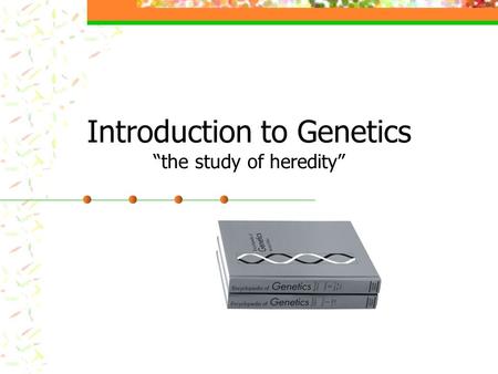 Introduction to Genetics “the study of heredity”.