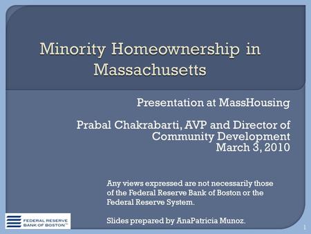 Presentation at MassHousing Prabal Chakrabarti, AVP and Director of Community Development March 3, 2010 1 Any views expressed are not necessarily those.