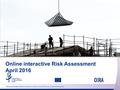 Online interactive Risk Assessment April 2016. OiRA Main Statistics 89 OiRA tools have been published and 30 are under development (15.04.2016). The number.