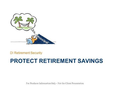 For Producer Information Only - Not for Client Presentation PROTECT RETIREMENT SAVINGS DI Retirement Security.