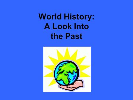 World History: A Look Into the Past. Understanding History History is the story of the past and is all around us. Oral tradition is passing on history.