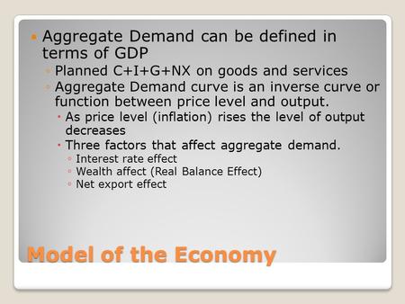 Model of the Economy Aggregate Demand can be defined in terms of GDP ◦Planned C+I+G+NX on goods and services ◦Aggregate Demand curve is an inverse curve.