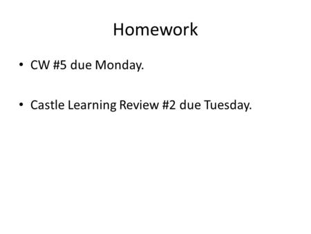 Homework CW #5 due Monday. Castle Learning Review #2 due Tuesday.