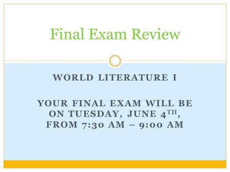 WORLD LITERATURE I YOUR FINAL EXAM WILL BE ON TUESDAY, JUNE 4 TH, FROM 7:30 AM – 9:00 AM Final Exam Review.