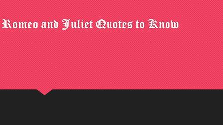 Romeo and Juliet Quotes to Know. Who is the speaker of the following quote? This, by his voice, should be a Montague. Fetch me my rapier, boy. What dares.
