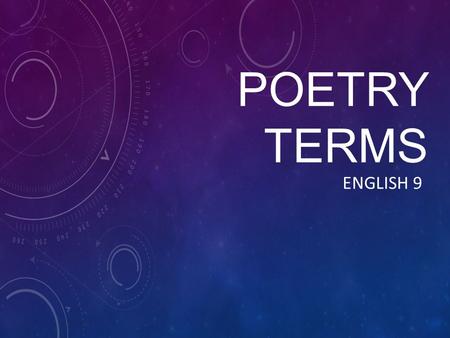 POETRY TERMS ENGLISH 9. various sets of rules followed by poems of certain types. The rules may describe such aspects as the rhythm or meter of the.