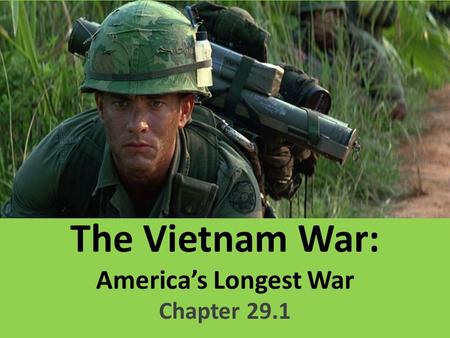 The Vietnam War: America’s Longest War Chapter 29.1.