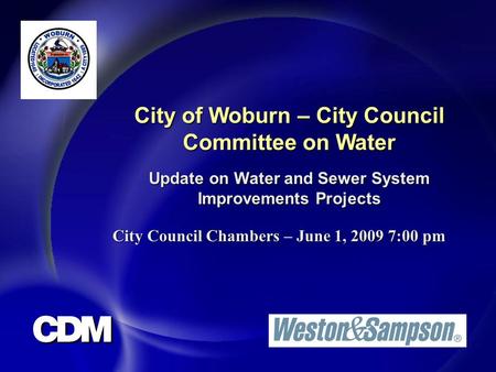 City of Woburn – City Council Committee on Water Update on Water and Sewer System Improvements Projects City Council ChambersJune 1, 2009 7:00 pm City.