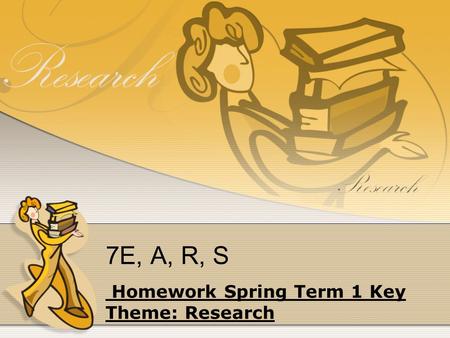 7E, A, R, S Homework Spring Term 1 Key Theme: Research.