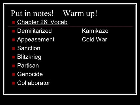 Put in notes! – Warm up! Chapter 26: Vocab DemilitarizedKamikaze AppeasementCold War Sanction Blitzkrieg Partisan Genocide Collaborator.