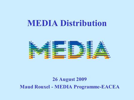 MEDIA Distribution 26 August 2009 Maud Rouxel - MEDIA Programme-EACEA.
